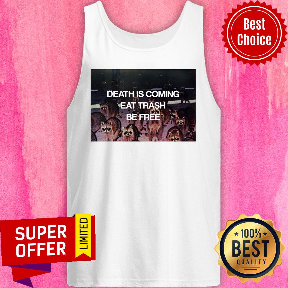 Top Death Is Coming Eat Trash Be Free Shirt