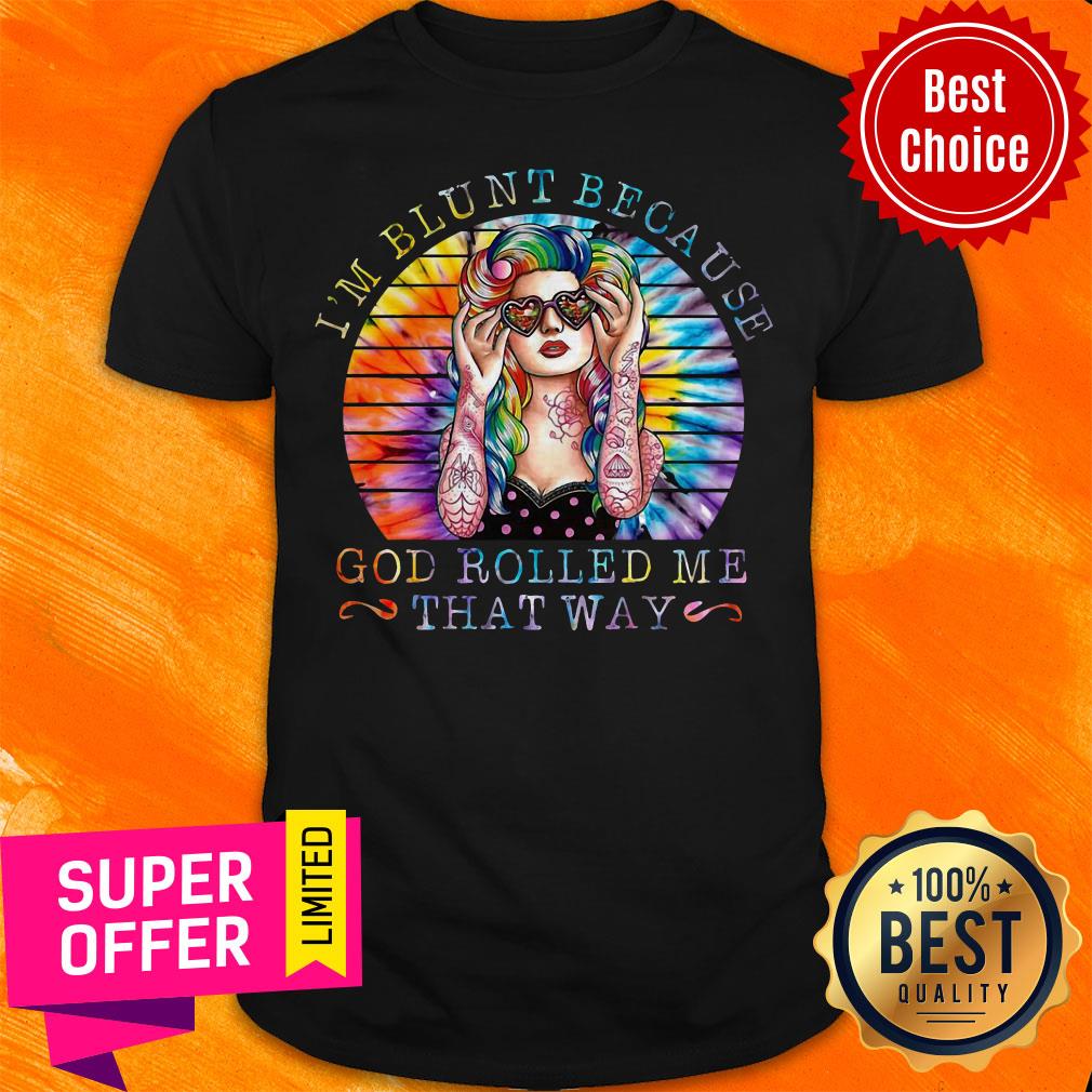 Top Tattoo Girl I’m Blunt Because God Rolled Me That Way Shirt