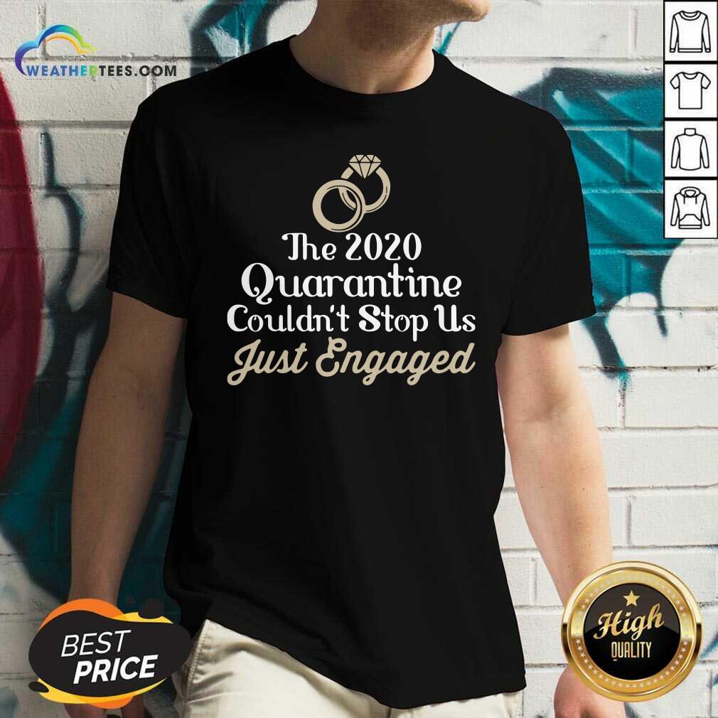 Top The 2020 Quarantine Couldn’t Stop Us Just Engaged Wedding Ring Shirt