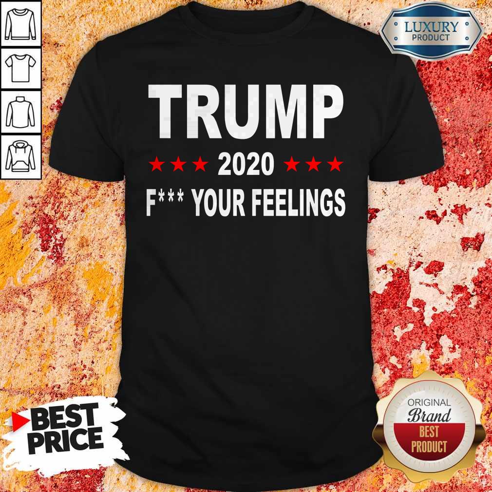 Trump 2020 Fuck Your Feelings T-Shirt