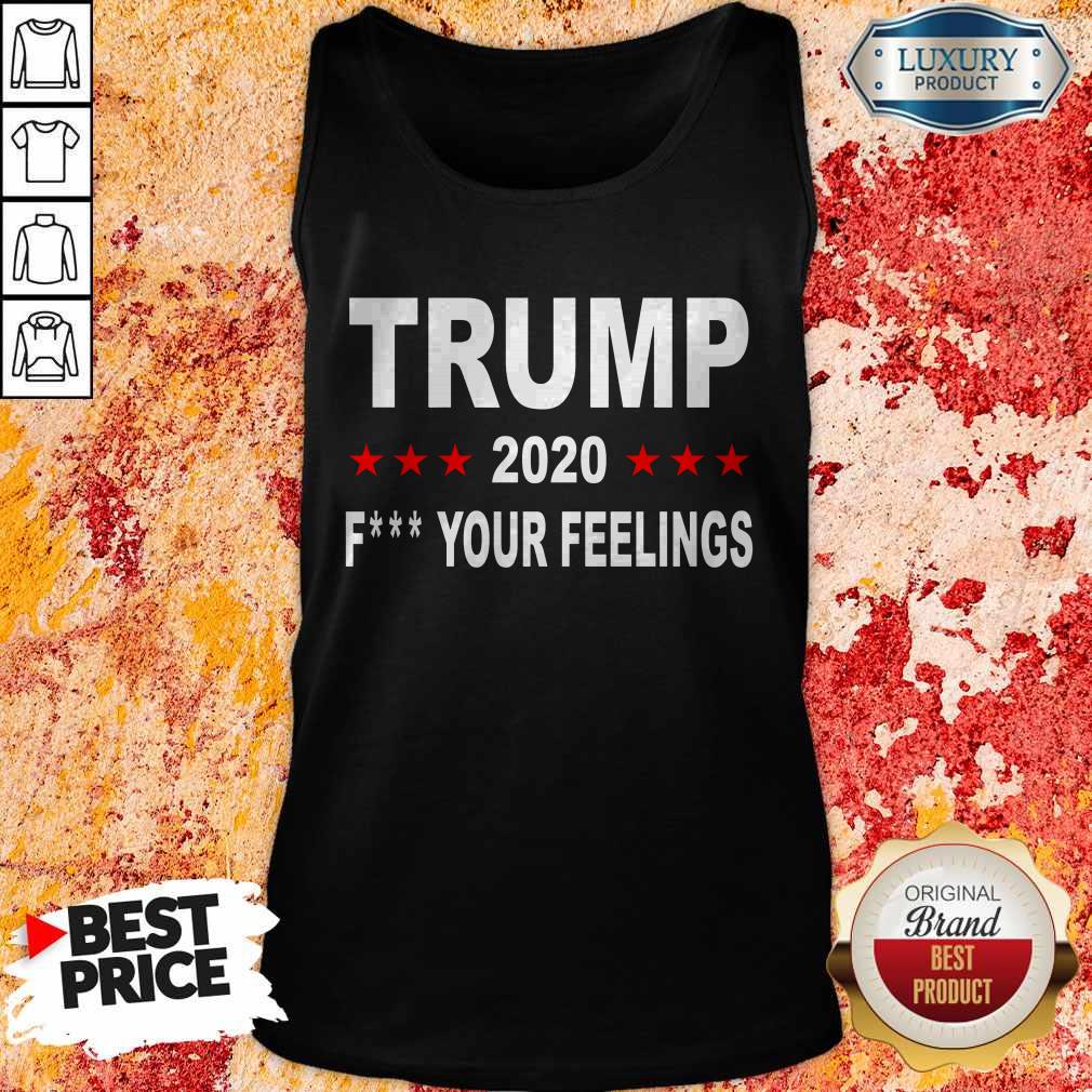 Trump 2020 Fuck Your Feelings T-Shirt