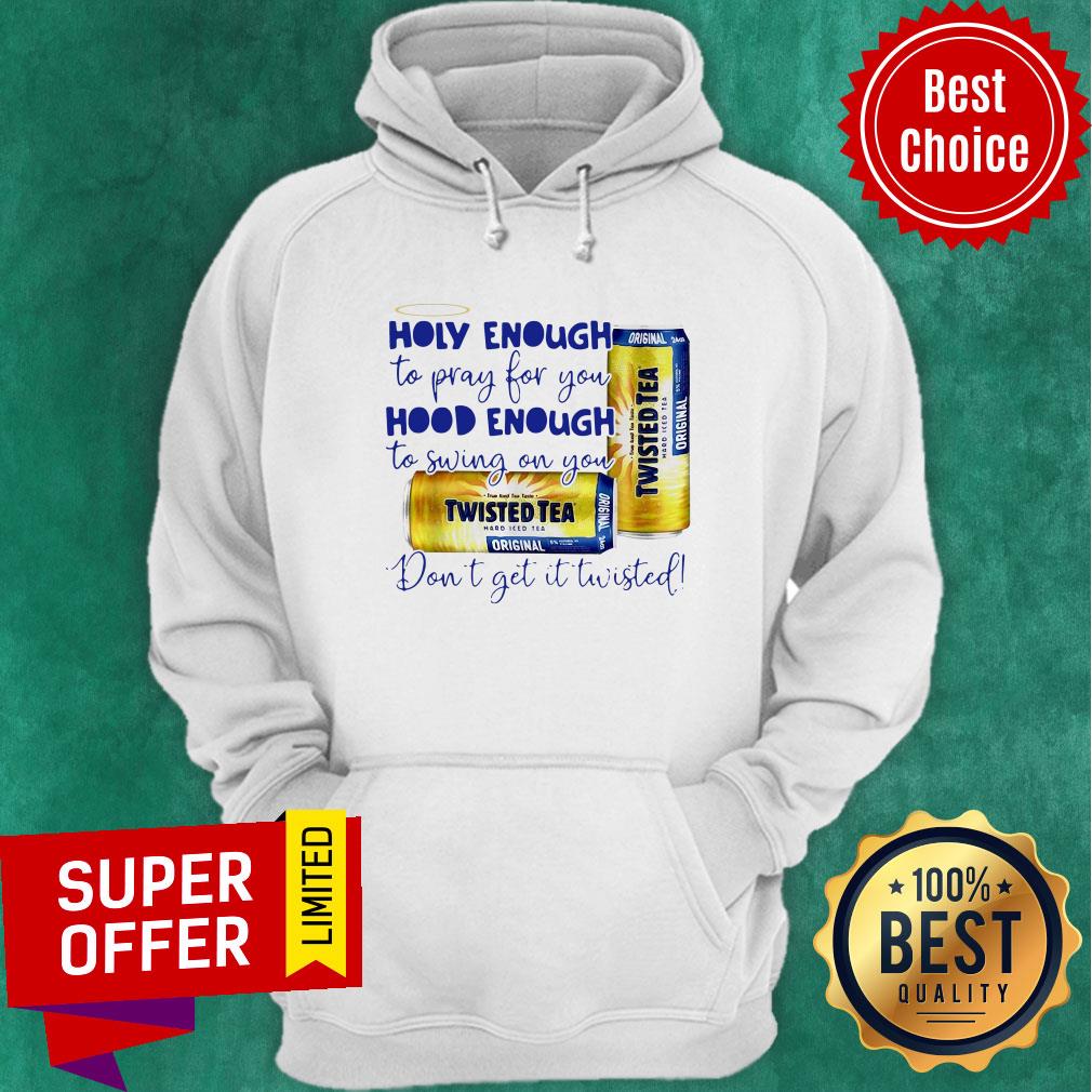 Twisted tea Holy Enough to Pray for You Hood Enough To Swing On You Shirt