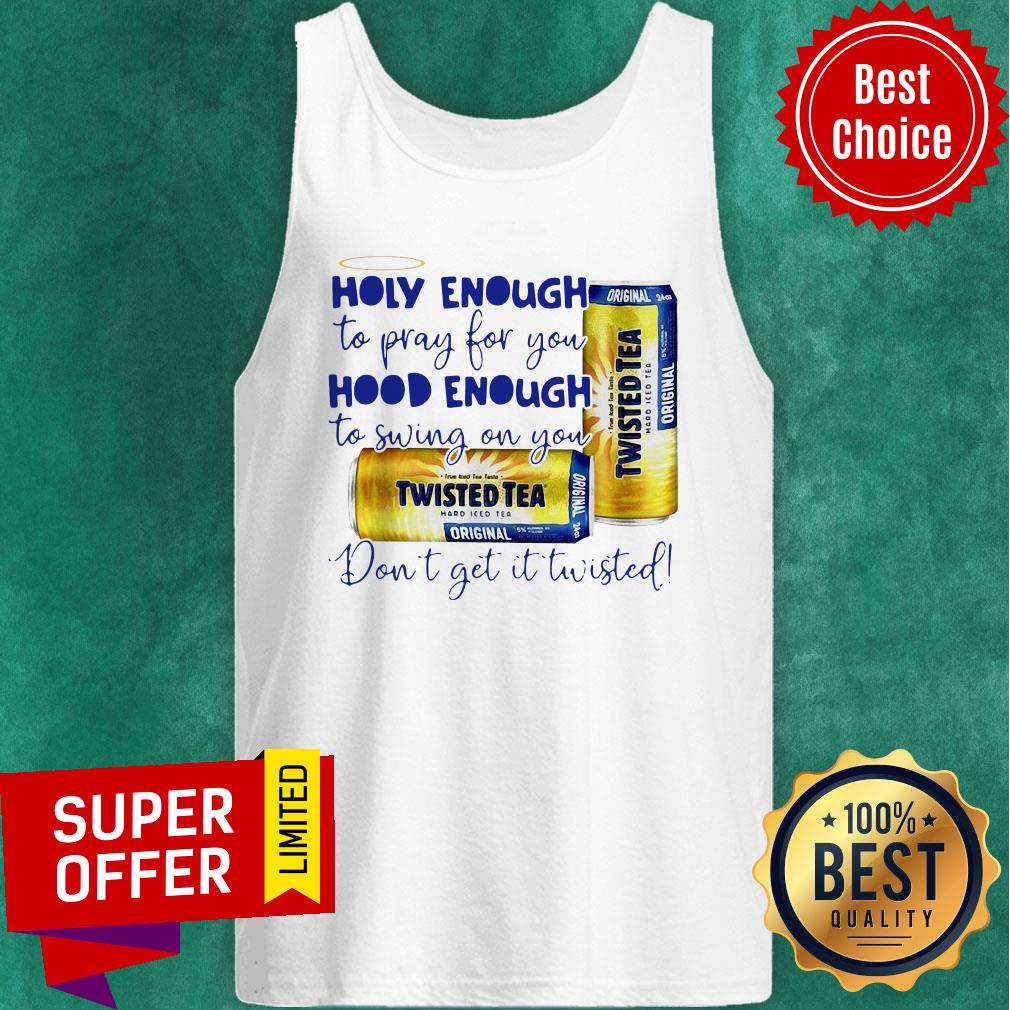 Twisted tea Holy Enough to Pray for You Hood Enough To Swing On You Shirt