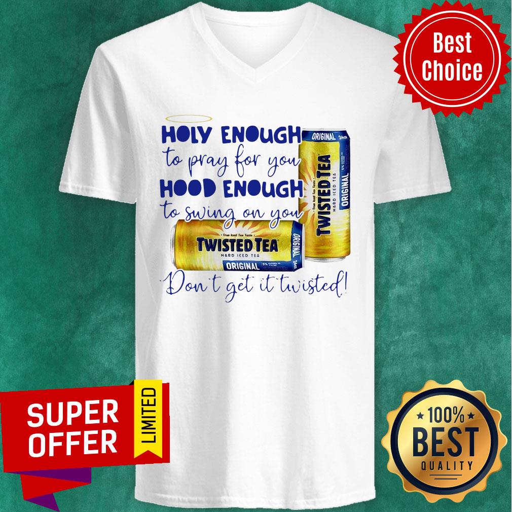 Twisted tea Holy Enough to Pray for You Hood Enough To Swing On You Shirt