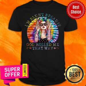 Top Tattoo Girl I’m Blunt Because God Rolled Me That Way Shirt