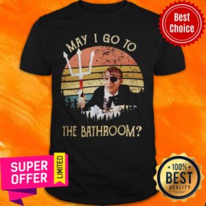 May I Go To The Bathroom Vintage Shirt
