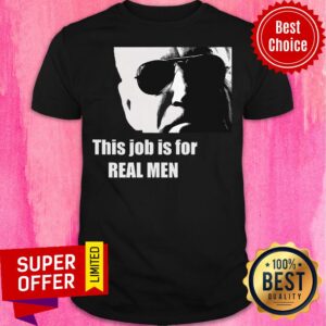 Funny Joe Biden This Job Is For Real Men Shirt