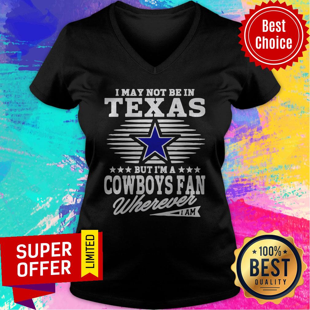 I May Not Be In Texas But I’m A Dallas Cowboys Fan Wherever I Am Shirt