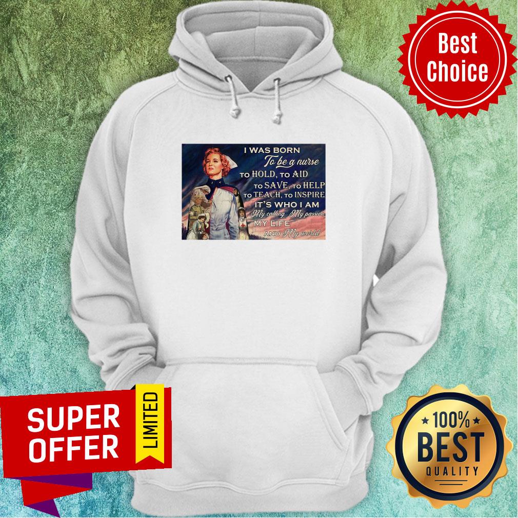 was-born-to-be-a-nurse-to-hold-to-aid-to-save-to-help-to-teach-to-inspire-its-who-i-am-hoodie.jpg