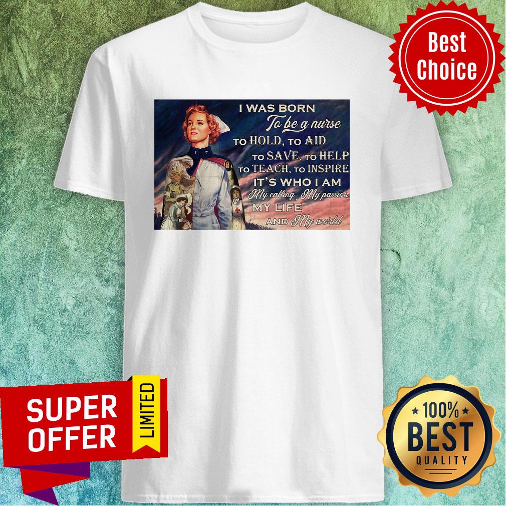 was-born-to-be-a-nurse-to-hold-to-aid-to-save-to-help-to-teach-to-inspire-its-who-i-am-shirt.jpg