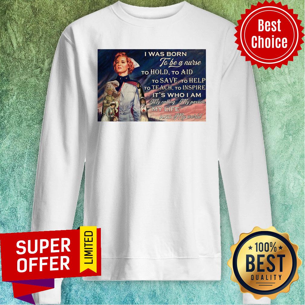 was-born-to-be-a-nurse-to-hold-to-aid-to-save-to-help-to-teach-to-inspire-its-who-i-am-sweatshirt.jpg