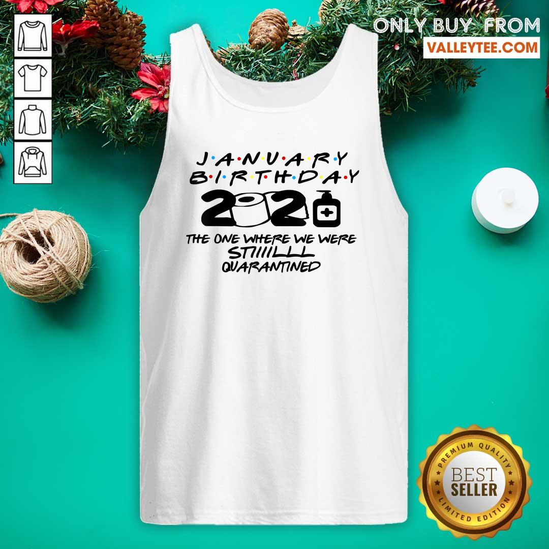 Hot January Birthday 2021 The One Where We Were Still Quarantined Shirt