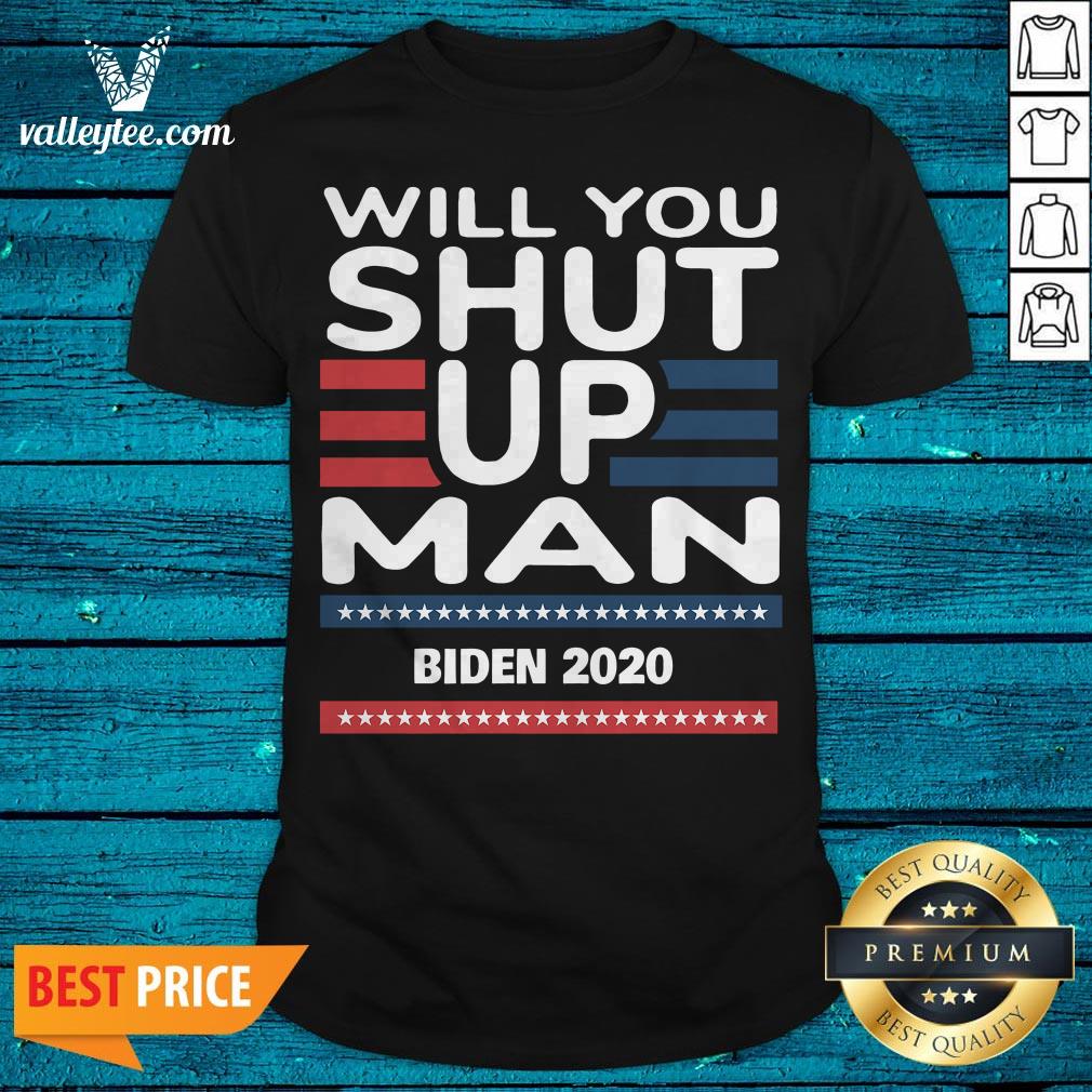 Will You Shut Up Man Joe Biden 2020 Shirt