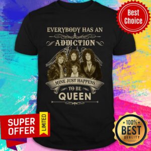 Everybody Has An Addiction Mine Just Happens To Be Queen Shirt
