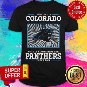 Premium I May Live In Colorado But I’ll Always Have The Panthers In My DNA Shirt