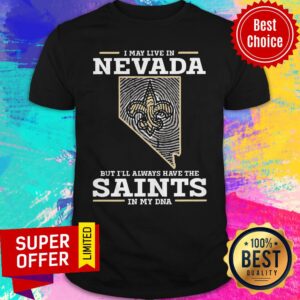 Funny I May Live In Nevada But I’ll Always Have The Saints In My DNA Shirt