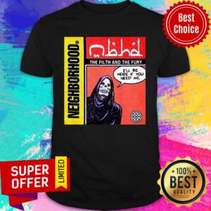 Neighborhood The Filth And The Fury I'll Be Here If You Need Me Shirt