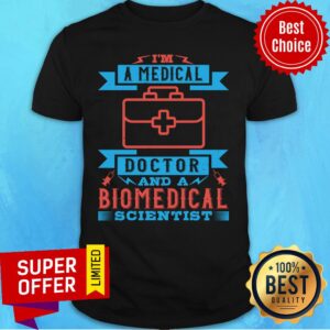 I'M A Medical Doctor And A Biomedical Scientist Shirt