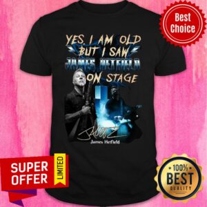 Top Yes I Am Old But I Saw James Hetfield On Stage Shirt