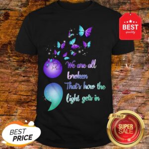 The Pretty We Are All Broken That's How The Light Gets In Shirt