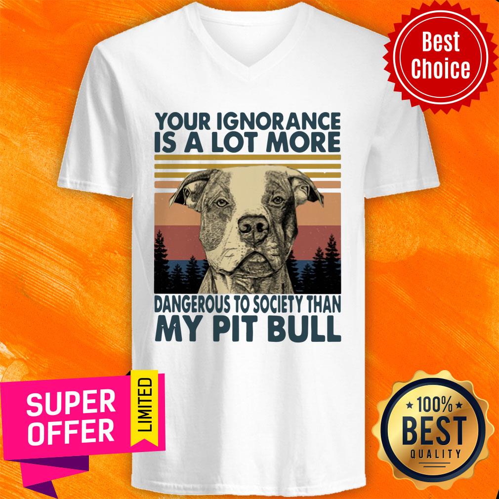Your Ignorannce Is A Lot More Dangerous My Pitbull Shirt
