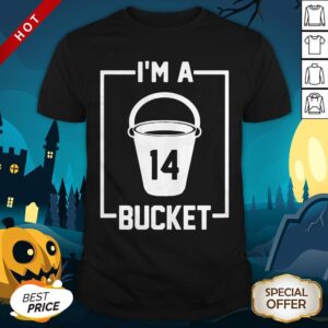 I’m A 14 Bucket Shirt