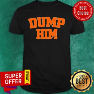Awesome Dump Him Shirt
