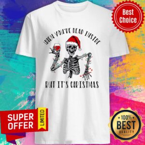 Skeleton When You're Dead Inside But It’s Christmas Shirt