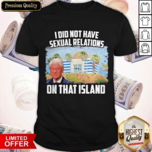 I Did Not Have Sexual Relations On That Island Shirt