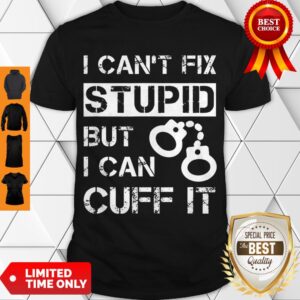 Funny I Can’t Fix Stupid But I Can Cuff It Police Officer Funny Shirt