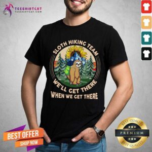 Sloth Hiking Team We Will Get There When We Get There Shirt