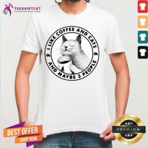 Happy I Like Coffee And Cats And Maybe 3 People Shirt