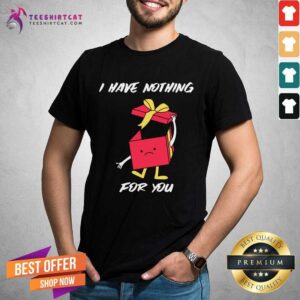 Top I Have Nothing For You Merry Christmas Funny Gift Funny Merry Christmas T-Shirt
