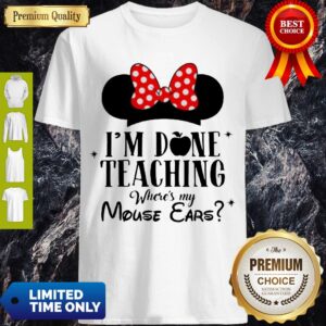 Official I'm Done Teaching Where's My Mouse Ears Shirt