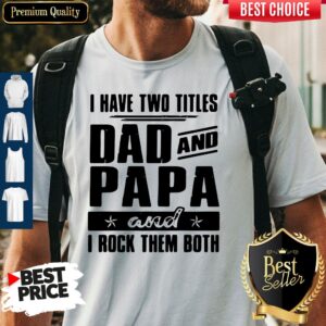 I Have Two Titles Dad And Papa And I Rock Them Both Shirt