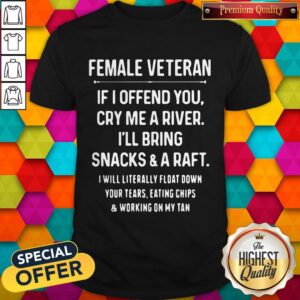 Female Veteran If I Offend You Cry Me A River I’ll Bring Snacks And A Raft I Will Literally Shirt