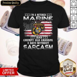Great I'm A Retired Marine And Grumpy Old Grandpa 0 Days Without Sarcasm American Flag Shirt