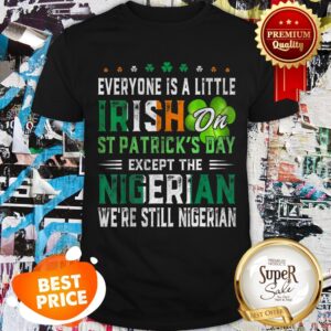 Everyone Is A Little Irish On St. Patrick’s Day Except Nigerian Shirt