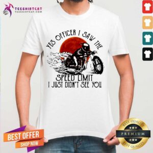 Funny Yes Officier I Saw The Speed Limit I Just Didn’t See You Drag Racing Moon Blood Shirt