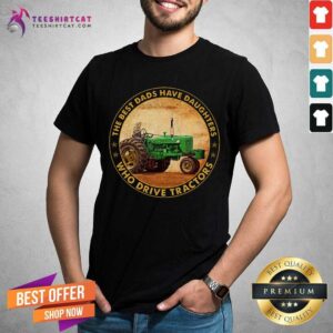 The Best Dads Have Daughters Who Drive Tractors Shirt