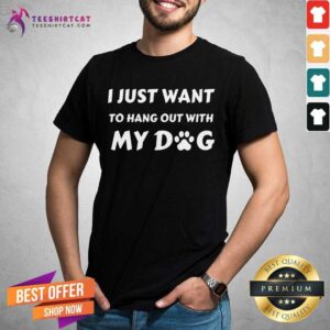 Awesome I Just Want To Hang Out With My Dog T-Shirt