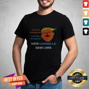 Let'S Eat Immigrants Trump Vote Kamala Save Lives Shirt