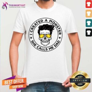 I Created A Monster She Calls Me Dad Skull Shirt
