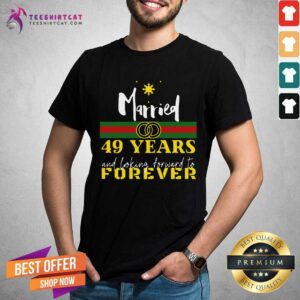 Original Married 49 Years And Looking Forward To Forever Shirt