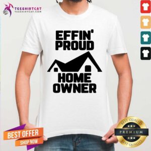 Cool Effin Proud Home Owner Shirt