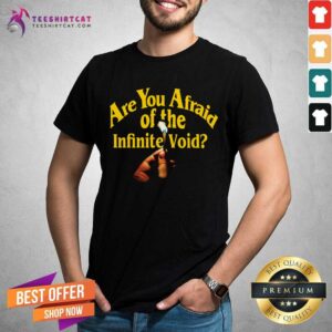 Are You Afraid Of The Infinite Void Shirt