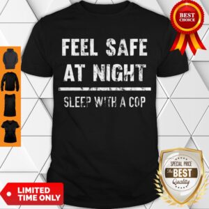 Top Feel Safe At Night Sleep With A Cop Funny Distressed Shirt