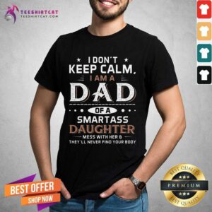 Top I Don’t Keep Calm I Am A Dad Of A Smartass Daughter Shirt