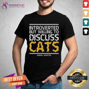 Good Introverted But Willing To Discuss Cats Animal Hearted Shirt