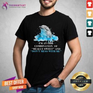 Premium I Am An Odd Combination Of Really Sweet And Do Not Mess With Me Dolphin Shirt